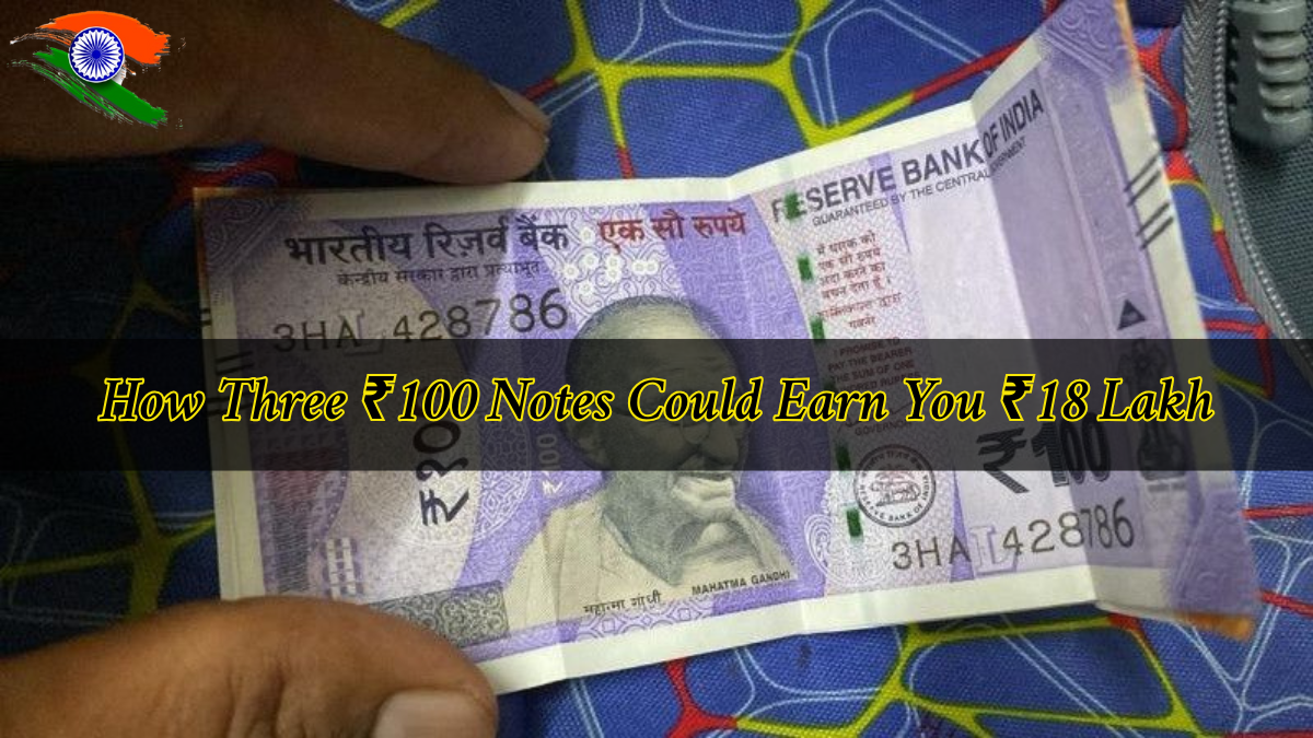 How Three ₹100 Notes Could Earn You ₹18 Lakh