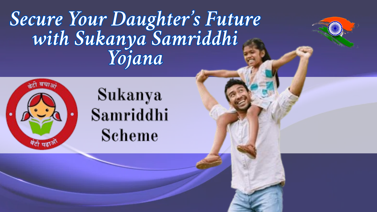 Secure Your Daughter’s Future with Sukanya Samriddhi Yojana