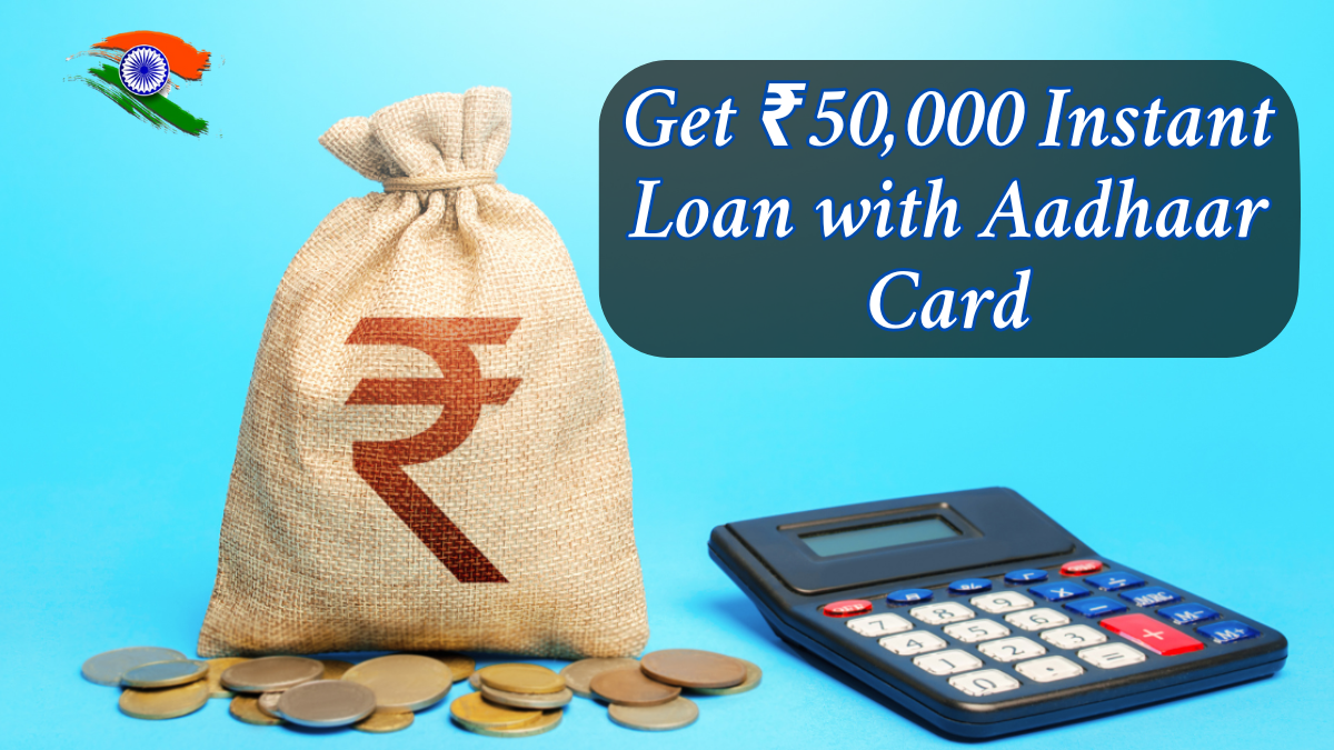 Get ₹50,000 Instant Loan with Aadhaar Card – Quick & Easy Guide